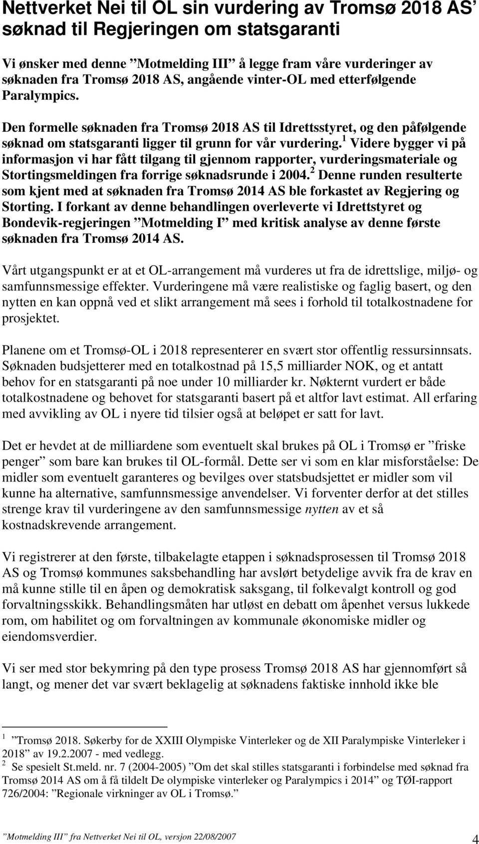 1 Videre bygger vi på informasjon vi har fått tilgang til gjennom rapporter, vurderingsmateriale og Stortingsmeldingen fra forrige søknadsrunde i 2004.