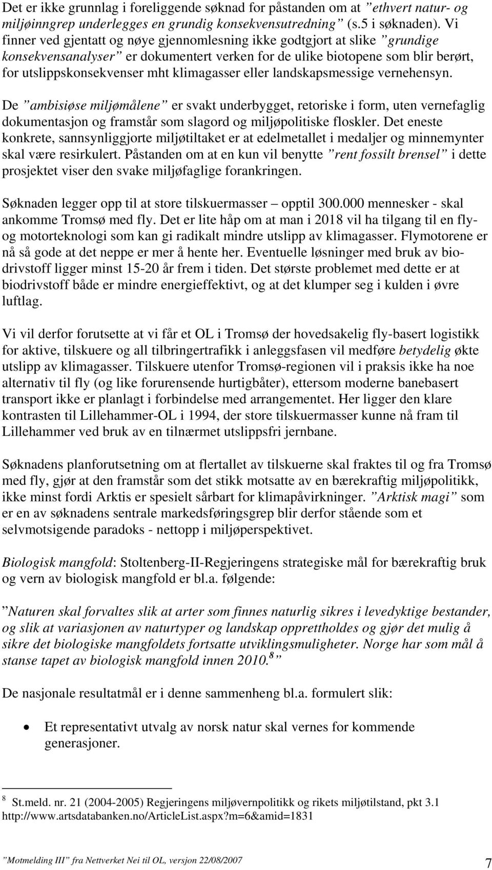 klimagasser eller landskapsmessige vernehensyn. De ambisiøse miljømålene er svakt underbygget, retoriske i form, uten vernefaglig dokumentasjon og framstår som slagord og miljøpolitiske floskler.