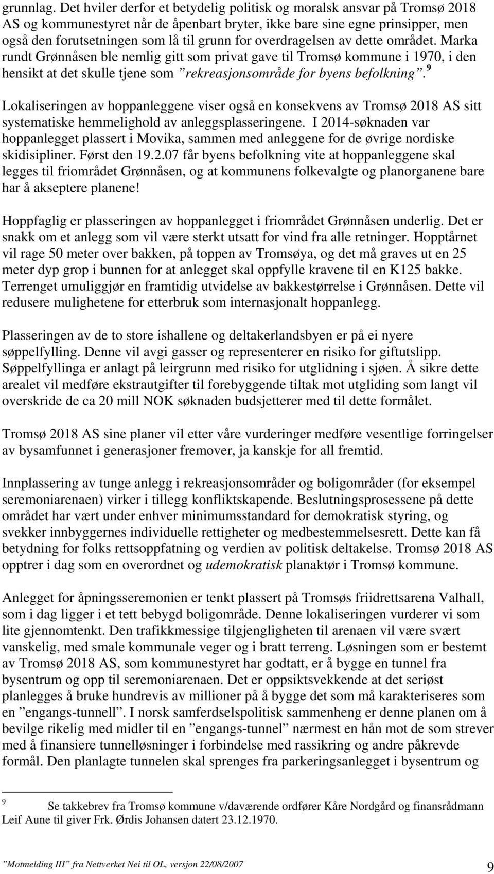 overdragelsen av dette området. Marka rundt Grønnåsen ble nemlig gitt som privat gave til Tromsø kommune i 1970, i den hensikt at det skulle tjene som rekreasjonsområde for byens befolkning.