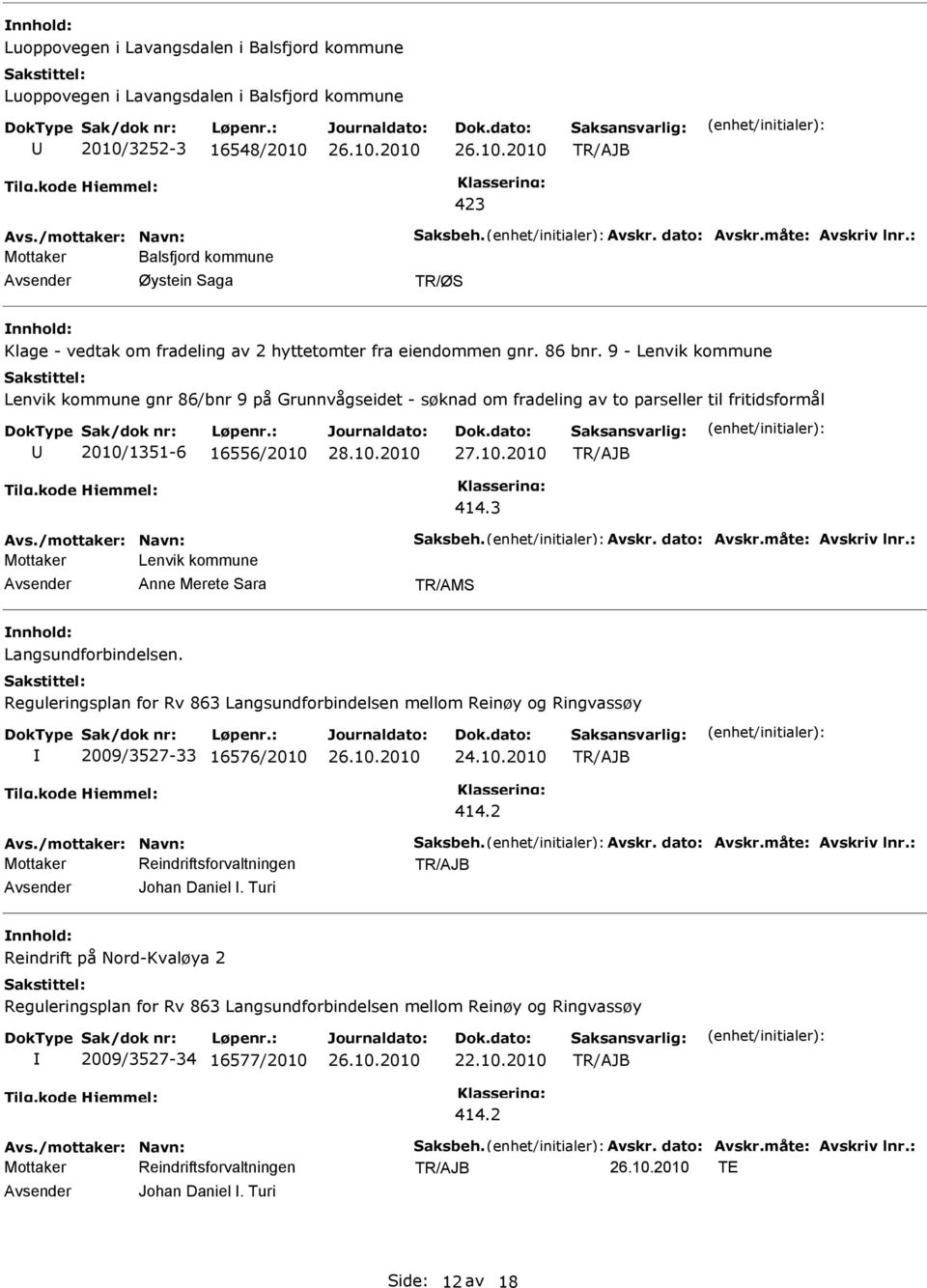 9 - Lenvik kommune Lenvik kommune gnr 86/bnr 9 på Grunnvågseidet - søknad om fradeling av to parseller til fritidsformål 2010/1351-6 16556/2010 27.10.2010 Avs./mottaker: Navn: Saksbeh. Avskr.