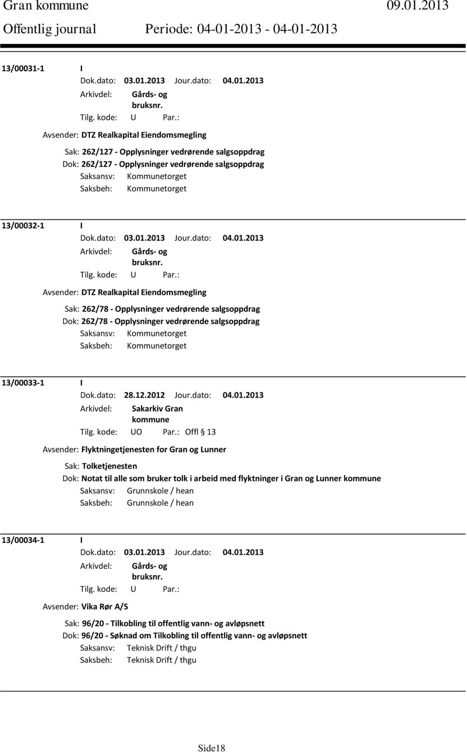 Kommunetorget 13/00032-1 I Avsender: DTZ Realkapital Eiendomsmegling Sak: 262/78 - Opplysninger vedrørende salgsoppdrag Dok: 262/78 - Opplysninger vedrørende salgsoppdrag Saksansv: Kommunetorget