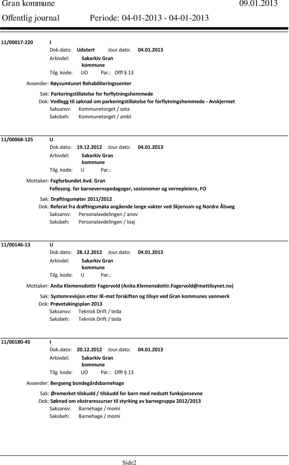 parkeringstillatelse for forflytningshemmede - Avskjermet Saksansv: Kommunetorget / sota Saksbeh: Kommunetorget / ambl 11/00068-125 U Dok.dato: 19.12.2012 Jour.dato: 04.01.2013 Mottaker: Fagforbundet Avd.