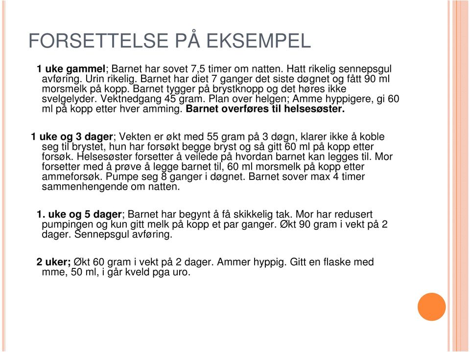 1 uke og 3 dager; Vekten er økt med 55 gram på 3 døgn, klarer ikke å koble seg til brystet, hun har forsøkt begge bryst og så gitt 60 ml på kopp etter forsøk.