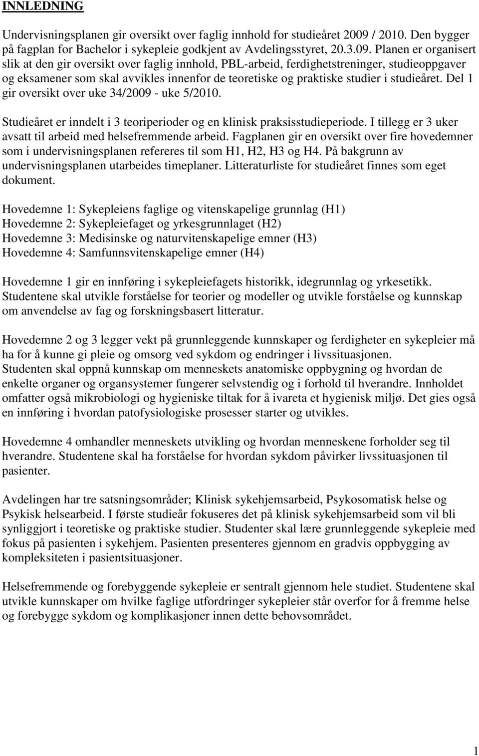 Planen er organisert slik at den gir oversikt over faglig innhold, PBL-arbeid, ferdighetstreninger, studieoppgaver og eksamener som skal avvikles innenfor de teoretiske og praktiske studier i