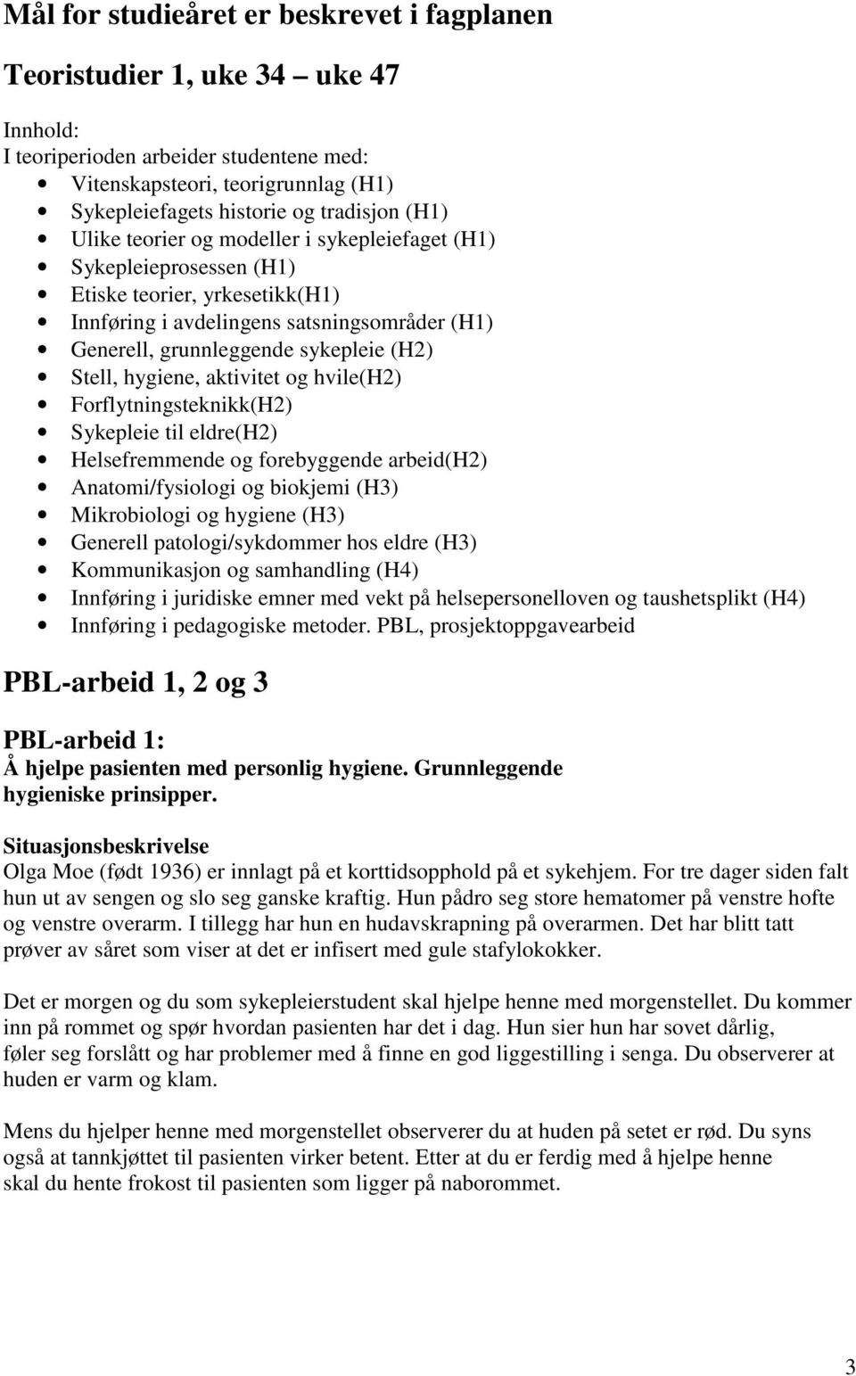 hygiene, aktivitet og hvile(h2) Forflytningsteknikk(H2) Sykepleie til eldre(h2) Helsefremmende og forebyggende arbeid(h2) Anatomi/fysiologi og biokjemi (H3) Mikrobiologi og hygiene (H3) Generell