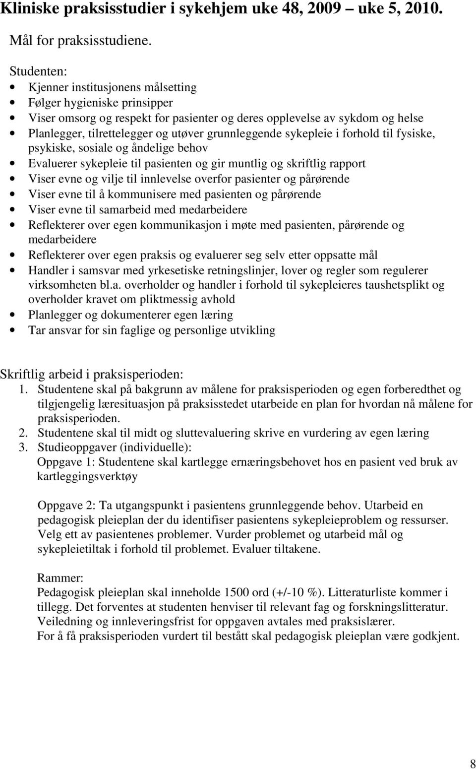 grunnleggende sykepleie i forhold til fysiske, psykiske, sosiale og åndelige behov Evaluerer sykepleie til pasienten og gir muntlig og skriftlig rapport Viser evne og vilje til innlevelse overfor