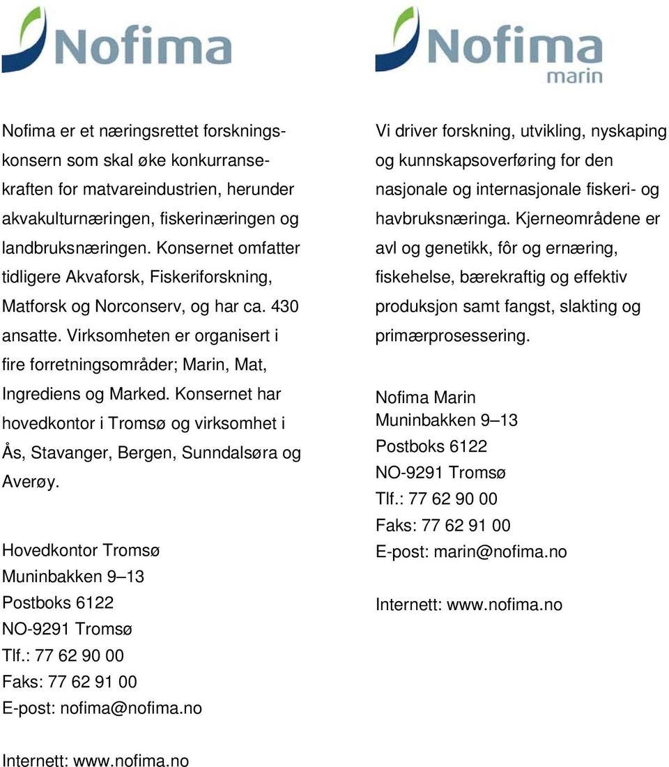 Konsernet har hovedkontor i Tromsø og virksomhet i Ås, Stavanger, Bergen, Sunndalsøra og Averøy. Hovedkontor Tromsø Muninbakken 9 13 Postboks 6122 NO-9291 Tromsø Tlf.