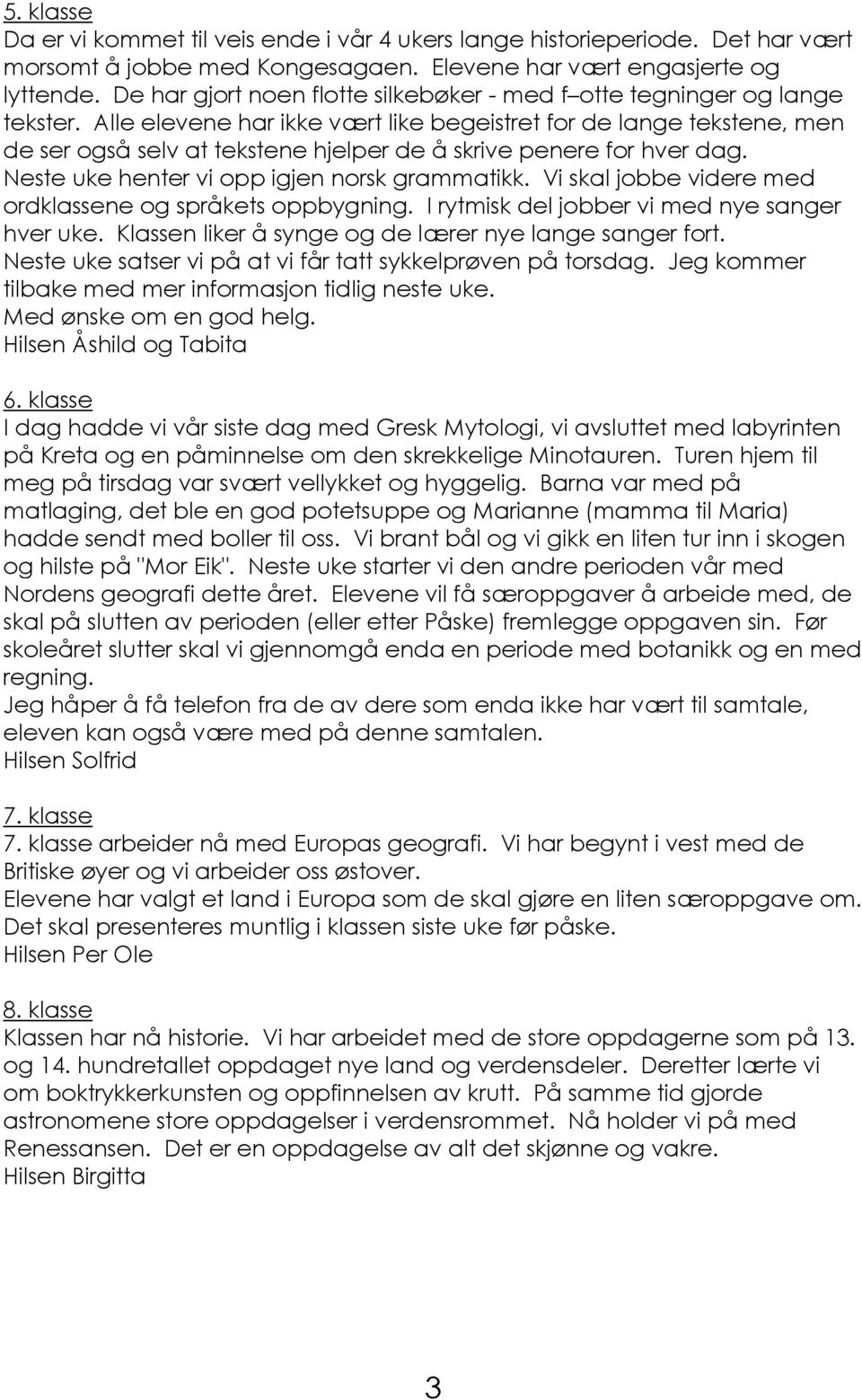 Alle elevene har ikke vært like begeistret for de lange tekstene, men de ser også selv at tekstene hjelper de å skrive penere for hver dag. Neste uke henter vi opp igjen norsk grammatikk.