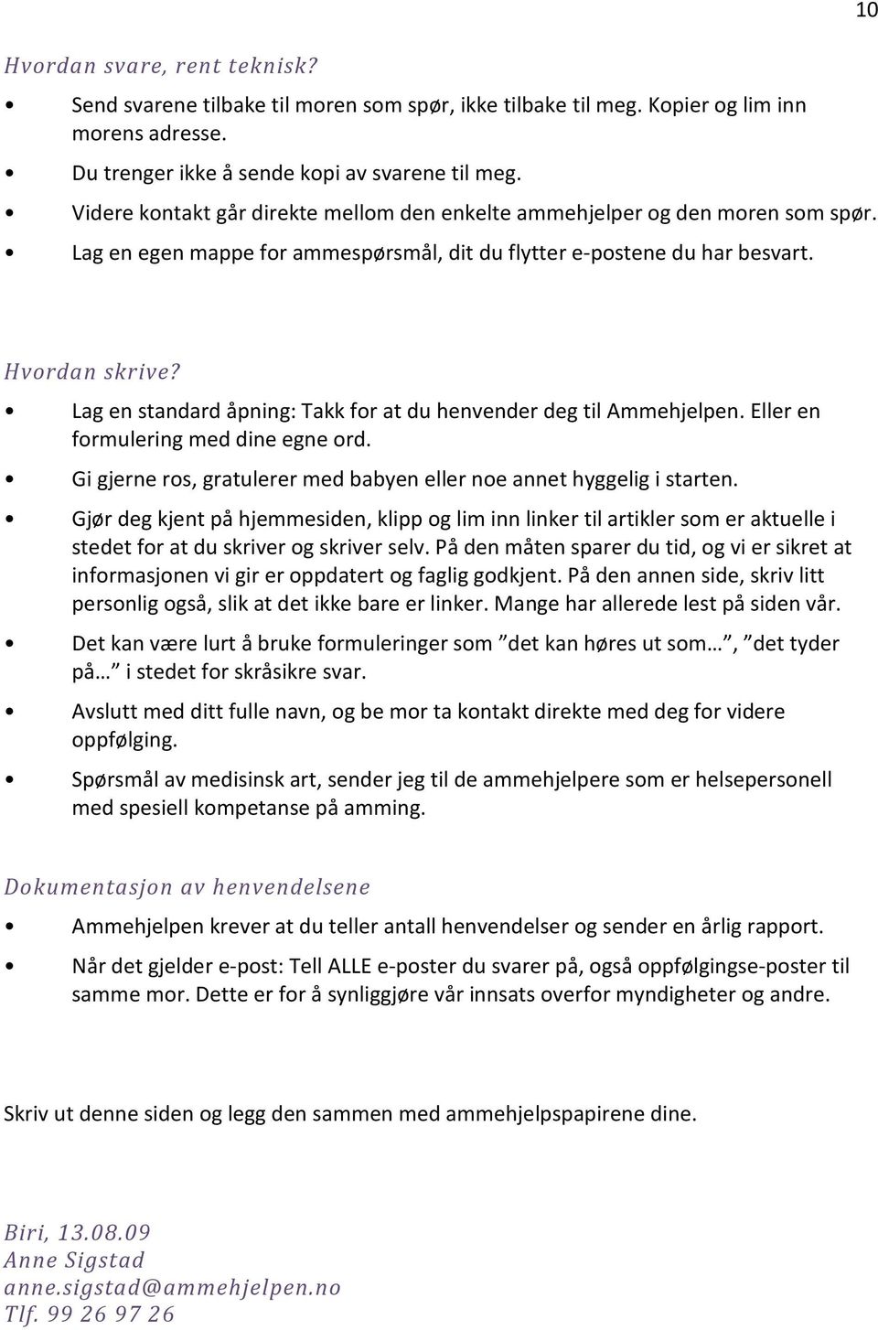 Lag en standard åpning: Takk for at du henvender deg til Ammehjelpen. Eller en formulering med dine egne ord. Gi gjerne ros, gratulerer med babyen eller noe annet hyggelig i starten.