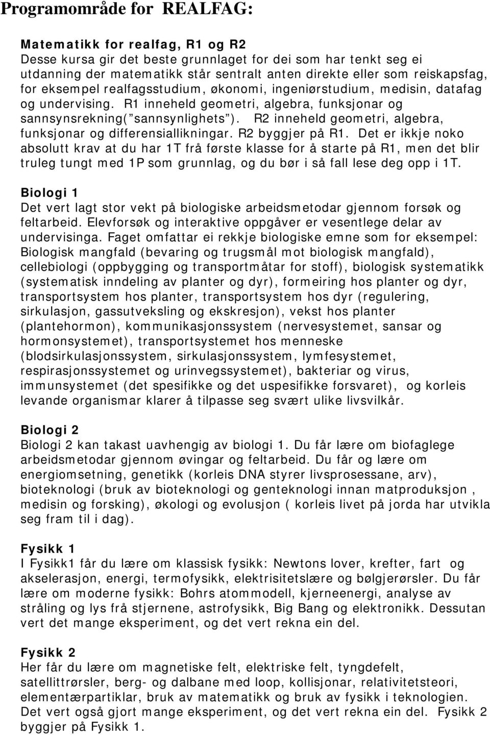 R2 inneheld geometri, algebra, funksjonar og differensiallikningar. R2 byggjer på R1.