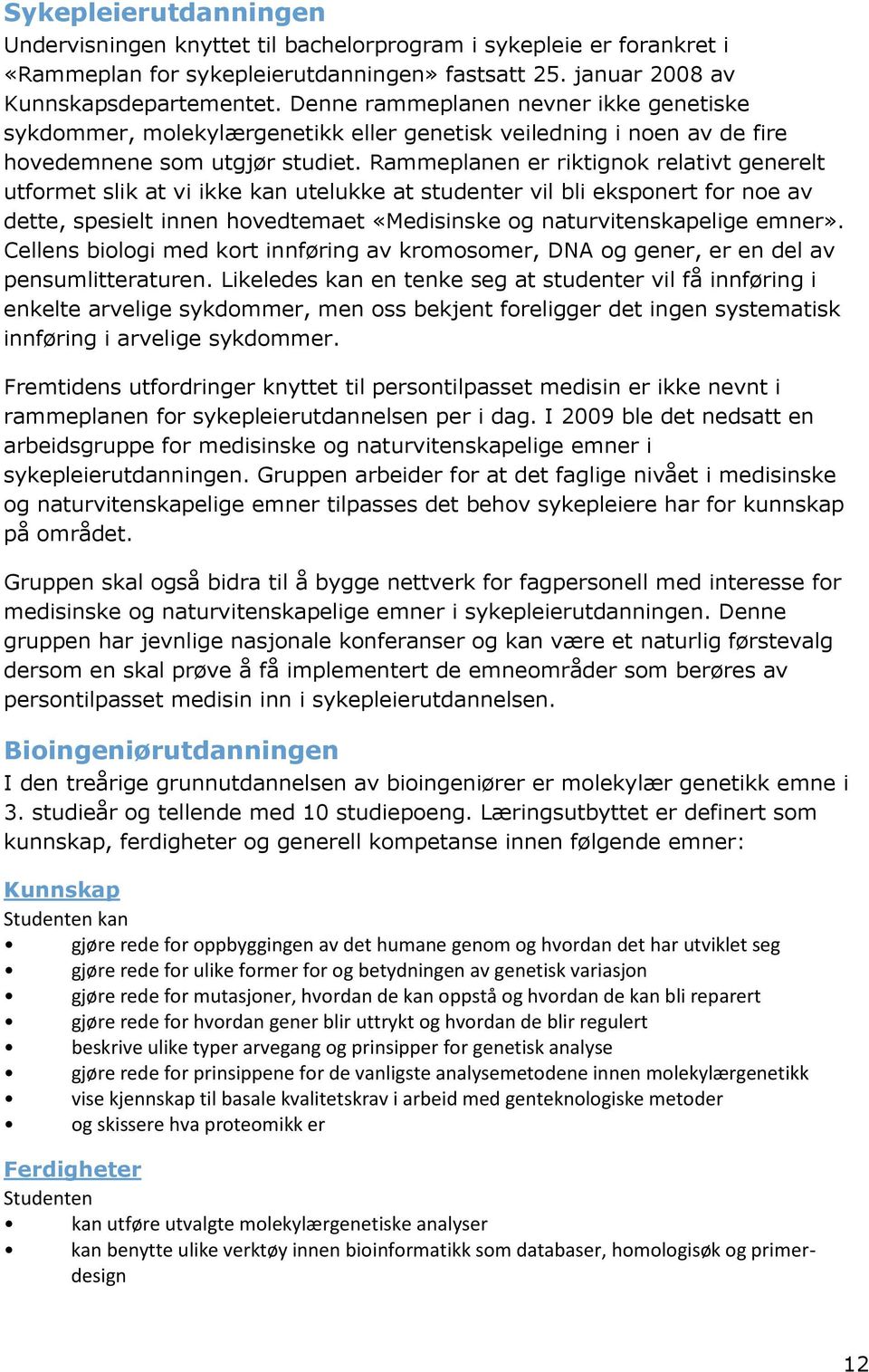 Rammeplanen er riktignok relativt generelt utformet slik at vi ikke kan utelukke at studenter vil bli eksponert for noe av dette, spesielt innen hovedtemaet «Medisinske og naturvitenskapelige emner».