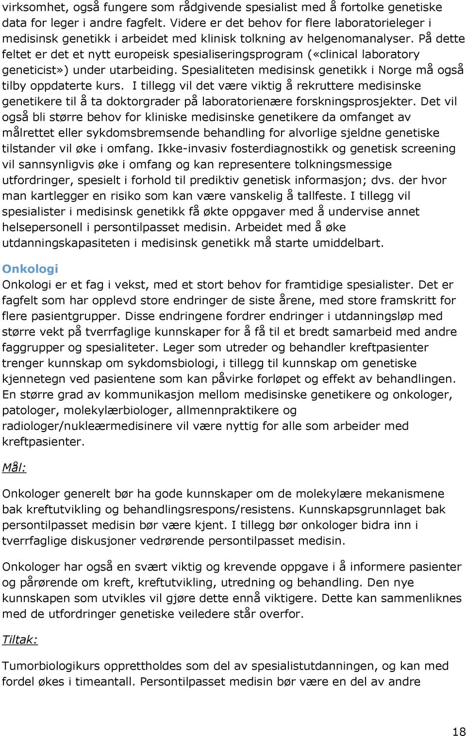 På dette feltet er det et nytt europeisk spesialiseringsprogram («clinical laboratory geneticist») under utarbeiding. Spesialiteten medisinsk genetikk i Norge må også tilby oppdaterte kurs.