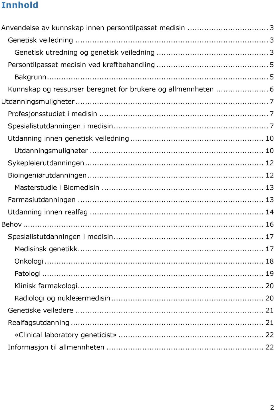 .. 10 Utdanningsmuligheter... 10 Sykepleierutdanningen... 12 Bioingeniørutdanningen... 12 Masterstudie i Biomedisin... 13 Farmasiutdanningen... 13 Utdanning innen realfag... 14 Behov.