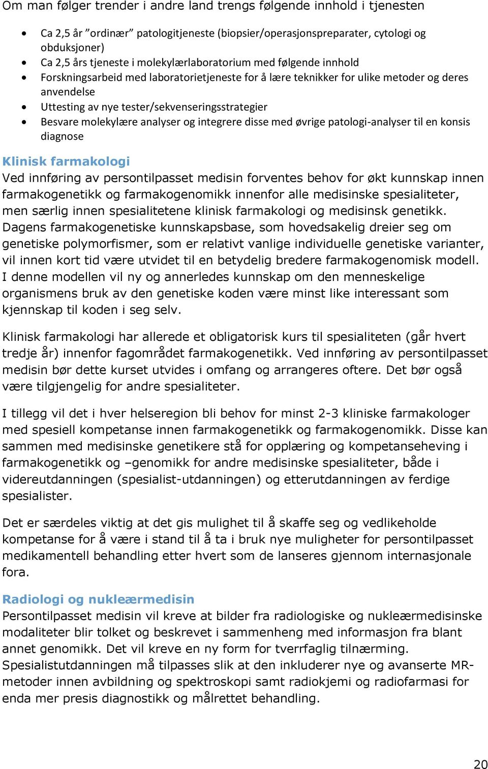 molekylære analyser og integrere disse med øvrige patologi-analyser til en konsis diagnose Klinisk farmakologi Ved innføring av persontilpasset medisin forventes behov for økt kunnskap innen