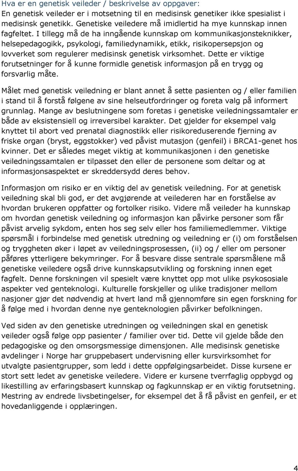 I tillegg må de ha inngående kunnskap om kommunikasjonsteknikker, helsepedagogikk, psykologi, familiedynamikk, etikk, risikopersepsjon og lovverket som regulerer medisinsk genetisk virksomhet.