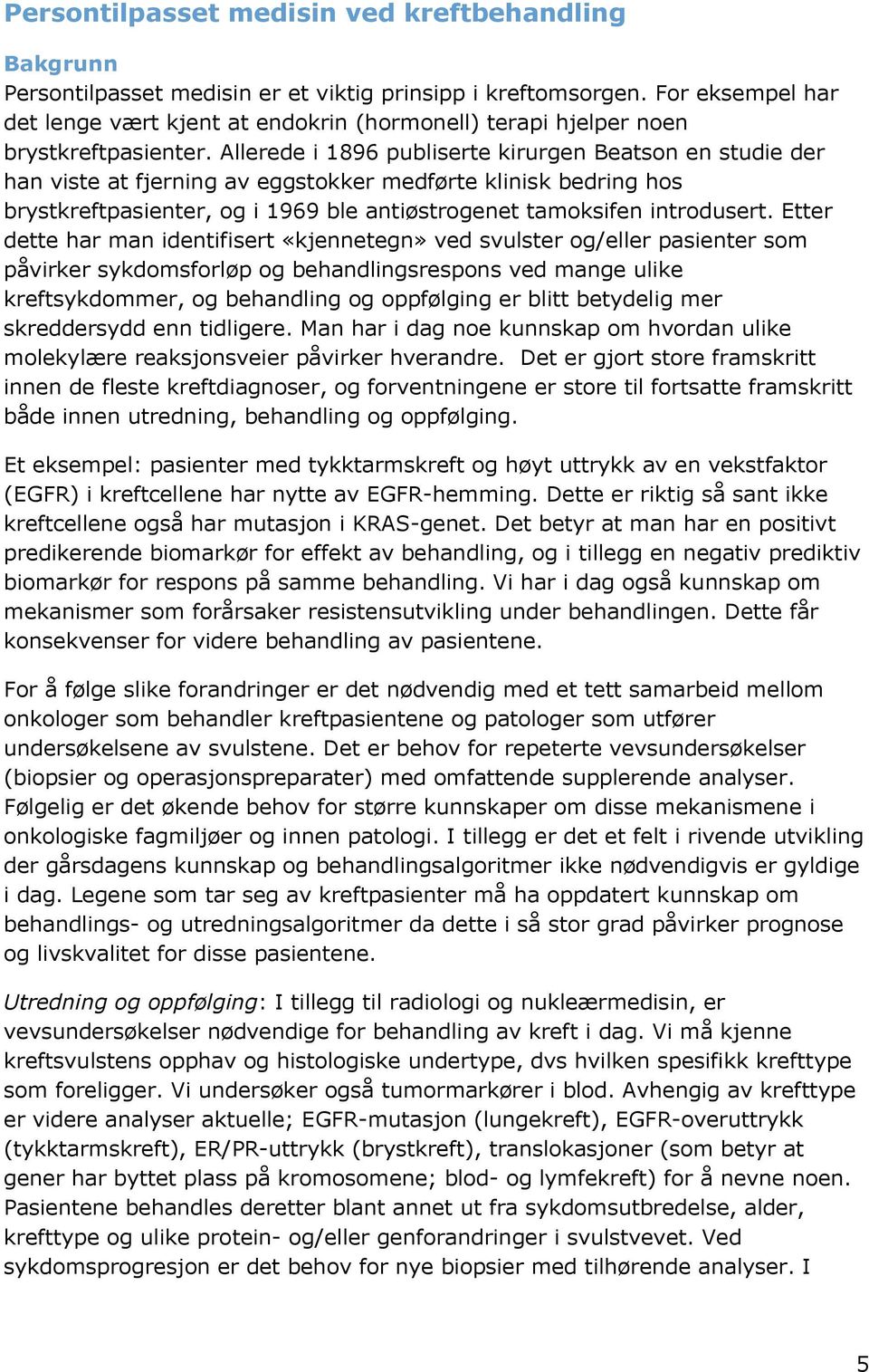 Allerede i 1896 publiserte kirurgen Beatson en studie der han viste at fjerning av eggstokker medførte klinisk bedring hos brystkreftpasienter, og i 1969 ble antiøstrogenet tamoksifen introdusert.