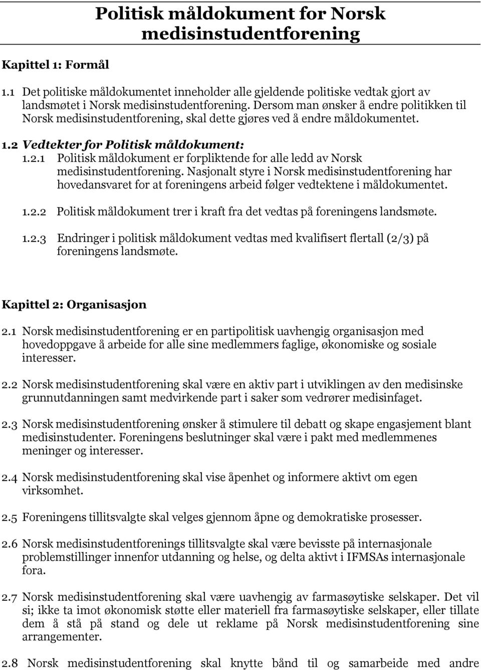 Vedtekter for Politisk måldokument: 1.2.1 Politisk måldokument er forpliktende for alle ledd av Norsk medisinstudentforening.