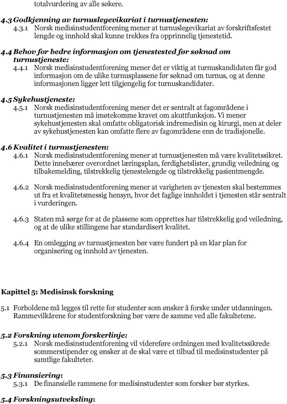 før søknad om turnus, og at denne informasjonen ligger lett tilgjengelig for turnuskandidater. 4.5 