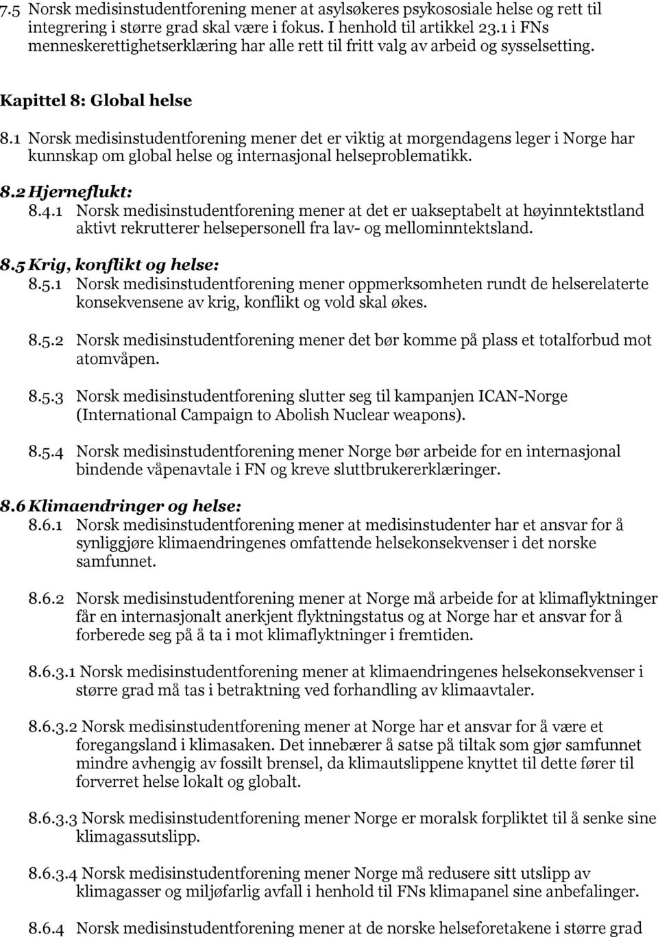 1 Norsk medisinstudentforening mener det er viktig at morgendagens leger i Norge har kunnskap om global helse og internasjonal helseproblematikk. 8.2 Hjerneflukt: 8.4.