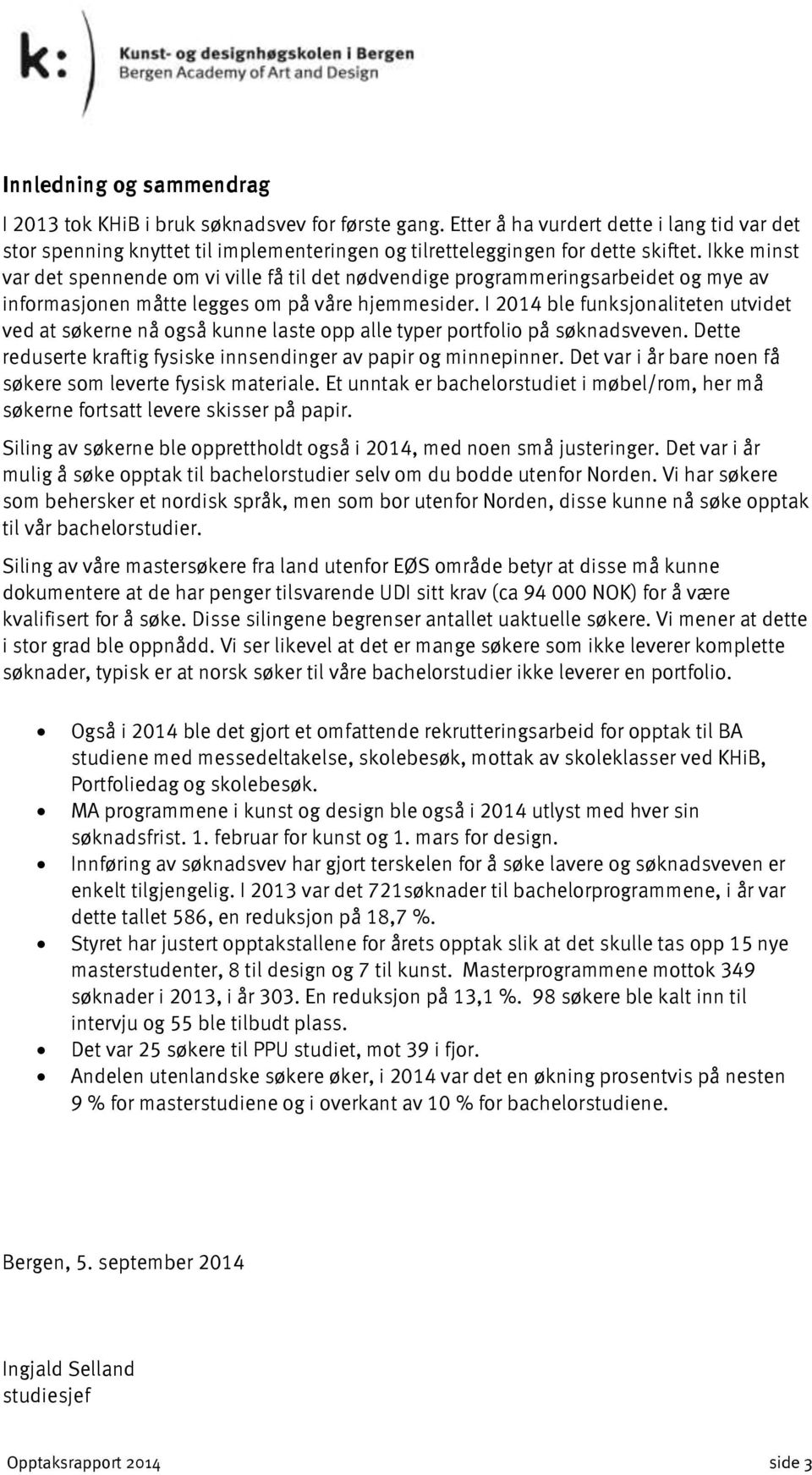 Ikke minst var det spennende om vi ville få til det nødvendige programmeringsarbeidet og mye av informasjonen måtte legges om på våre hjemmesider.