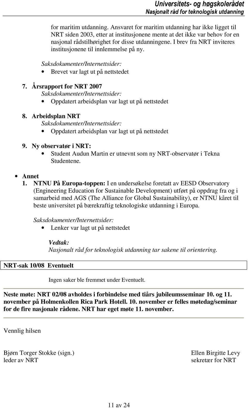 I brev fra NRT inviteres institusjonene til innlemmelse på ny. Brevet var lagt ut på nettstedet 7. Årsrapport for NRT 2007 Oppdatert arbeidsplan var lagt ut på nettstedet 8.