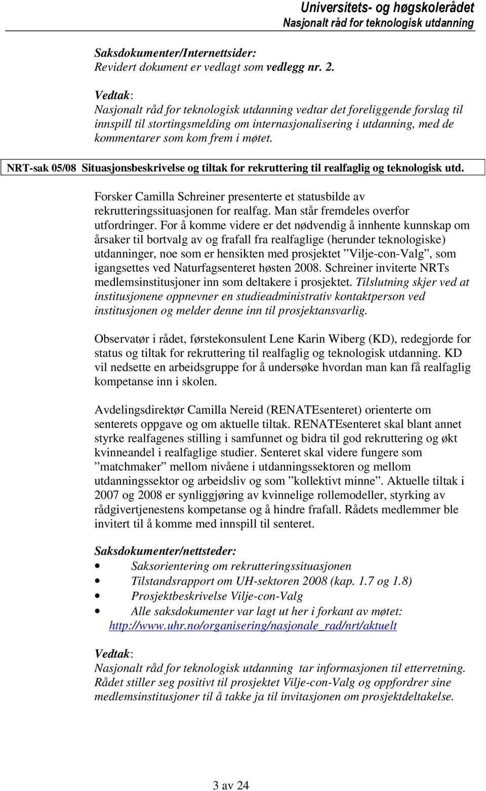 NRT-sak 05/08 Situasjonsbeskrivelse og tiltak for rekruttering til realfaglig og teknologisk utd. Forsker Camilla Schreiner presenterte et statusbilde av rekrutteringssituasjonen for realfag.