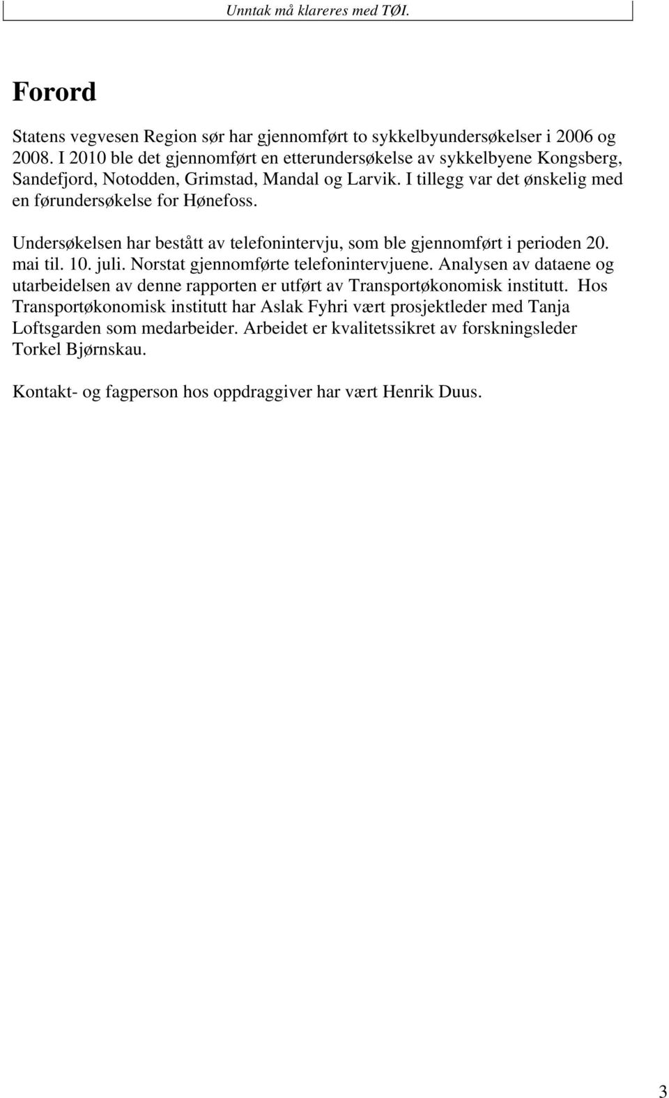 Undersøkelsen har bestått av telefonintervju, som ble gjennomført i perioden 20. mai til. 10. juli. Norstat gjennomførte telefonintervjuene.