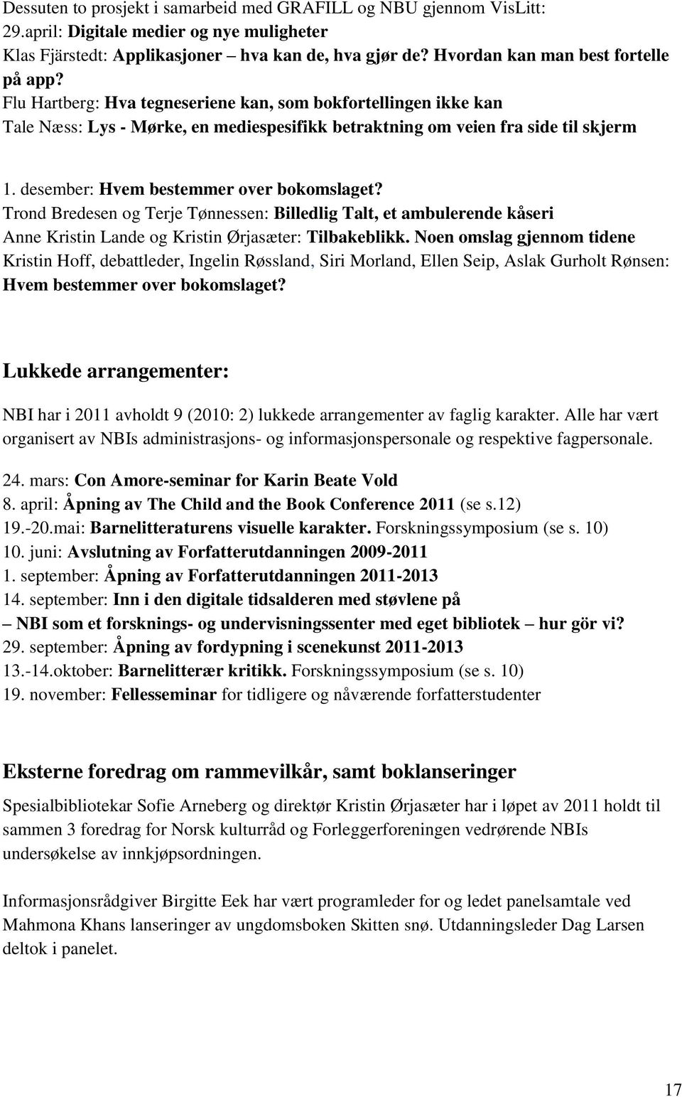 desember: Hvem bestemmer over bokomslaget? Trond Bredesen og Terje Tønnessen: Billedlig Talt, et ambulerende kåseri Anne Kristin Lande og Kristin Ørjasæter: Tilbakeblikk.