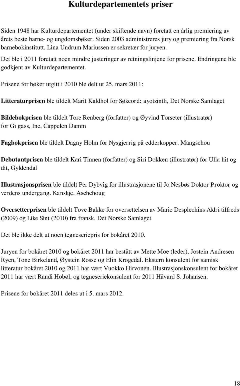 Endringene ble godkjent av Kulturdepartementet. Prisene for bøker utgitt i 2010 ble delt ut 25.