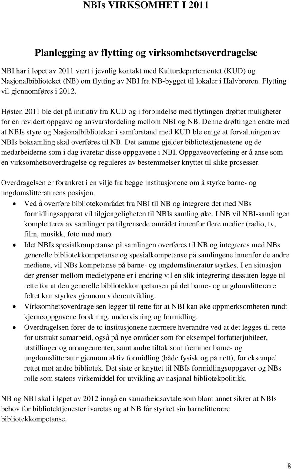 Høsten 2011 ble det på initiativ fra KUD og i forbindelse med flyttingen drøftet muligheter for en revidert oppgave og ansvarsfordeling mellom NBI og NB.