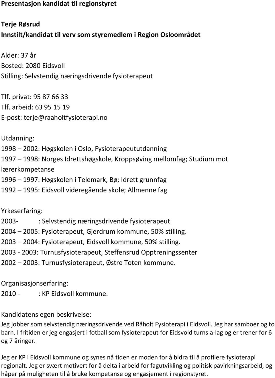 no 1998 2002: Høgskolen i Oslo, Fysioterapeututdanning 1997 1998: Norges Idrettshøgskole, Kroppsøving mellomfag; Studium mot lærerkompetanse 1996 1997: Høgskolen i Telemark, Bø; Idrett grunnfag 1992