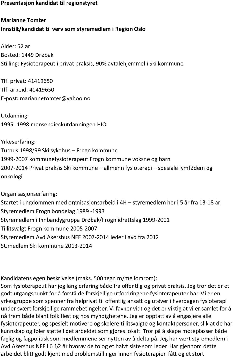 no 1995-1998 mensendieckutdanningen HIO Turnus 1998/99 Ski sykehus Frogn kommune 1999-2007 kommunefysioterapeut Frogn kommune voksne og barn 2007-2014 Privat praksis Ski kommune allmenn fysioterapi