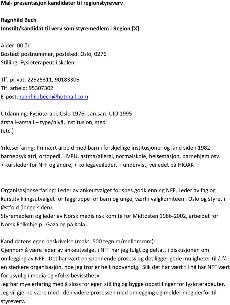 ) Primært arbeid med barn i forskjellige institusjoner og land siden 1982: barnepsykiatri, ortopedi, HVPU, astma/allergi, normalskole, helsestasjon, barnehjem osv.