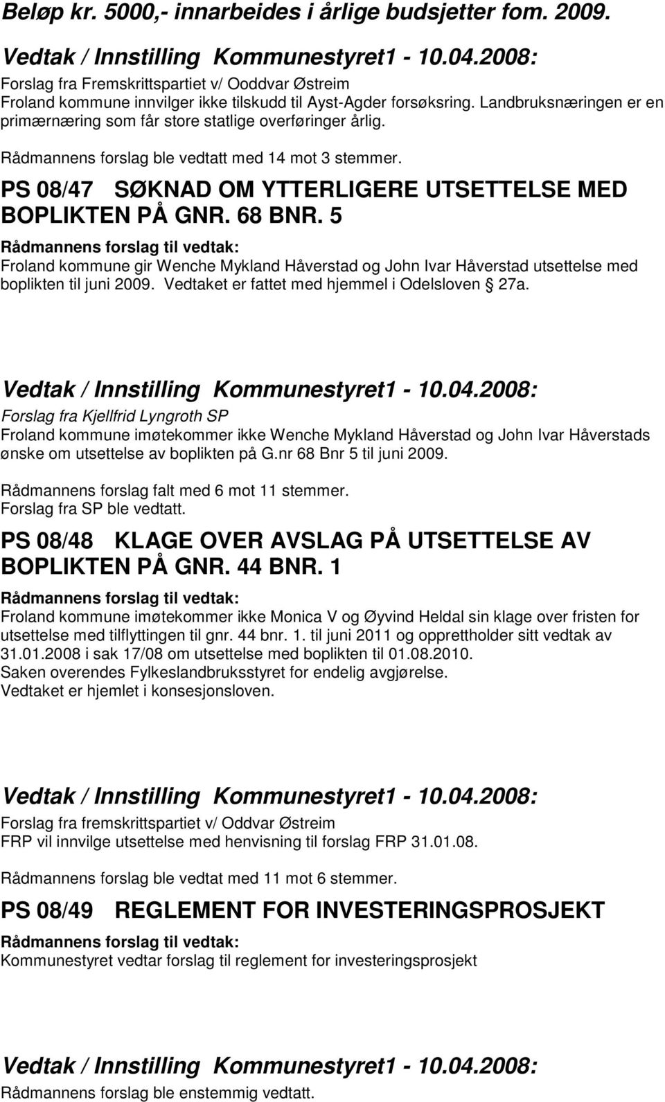 68 BNR. 5 Froland kommune gir Wenche Mykland Håverstad og John Ivar Håverstad utsettelse med boplikten til juni 2009. Vedtaket er fattet med hjemmel i Odelsloven 27a.