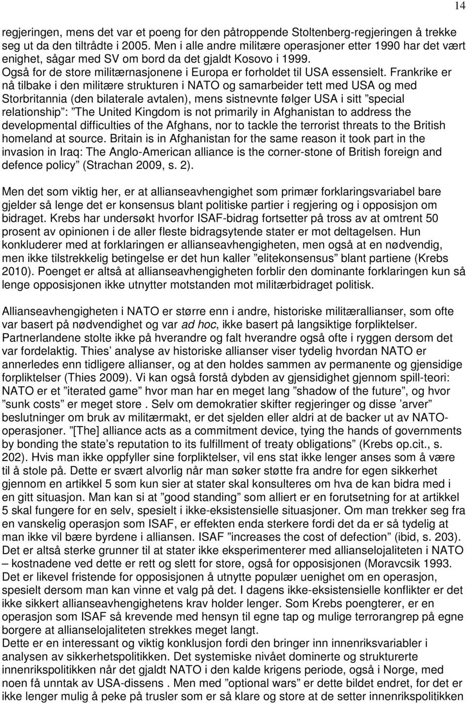 Frankrike er nå tilbake i den militære strukturen i NATO og samarbeider tett med USA og med Storbritannia (den bilaterale avtalen), mens sistnevnte følger USA i sitt special relationship : The United