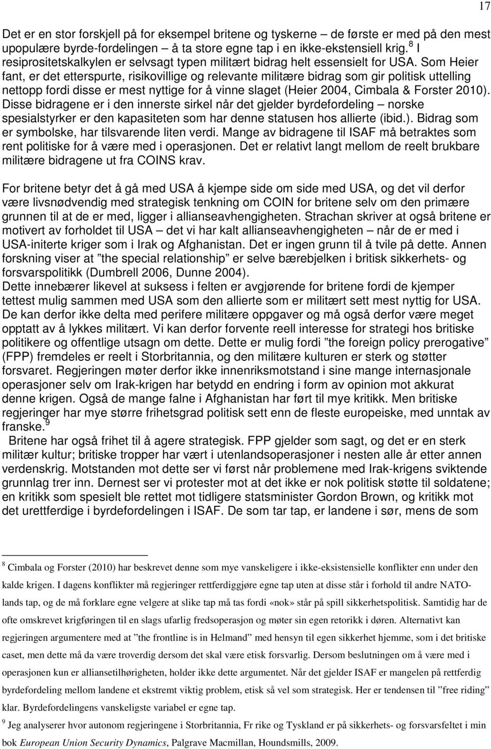 Som Heier fant, er det etterspurte, risikovillige og relevante militære bidrag som gir politisk uttelling nettopp fordi disse er mest nyttige for å vinne slaget (Heier 2004, Cimbala & Forster 2010).