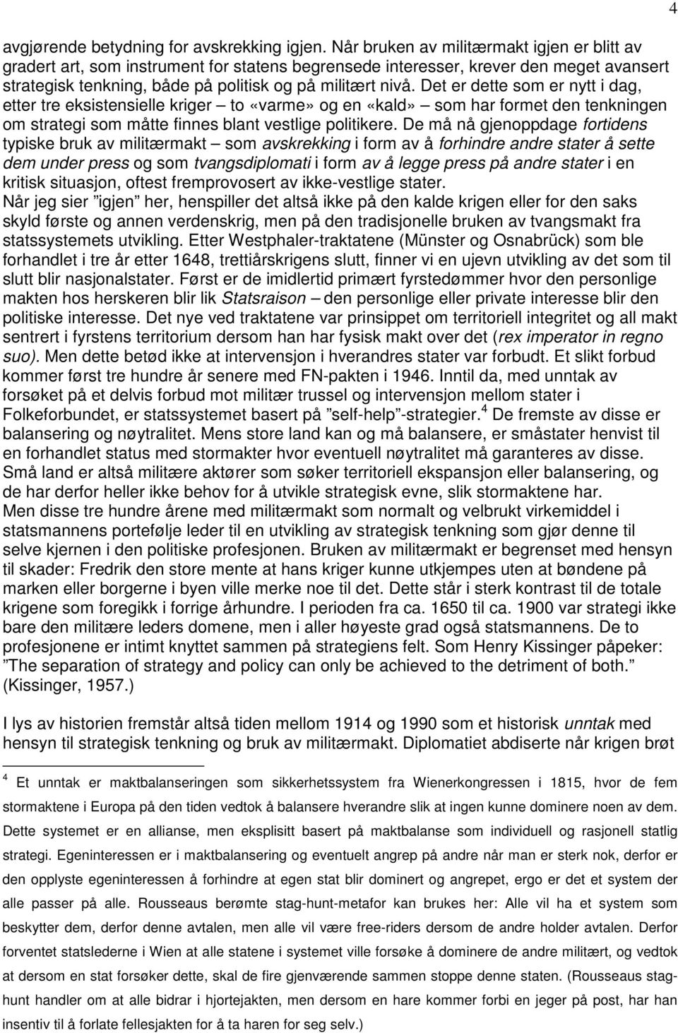 Det er dette som er nytt i dag, etter tre eksistensielle kriger to «varme» og en «kald» som har formet den tenkningen om strategi som måtte finnes blant vestlige politikere.