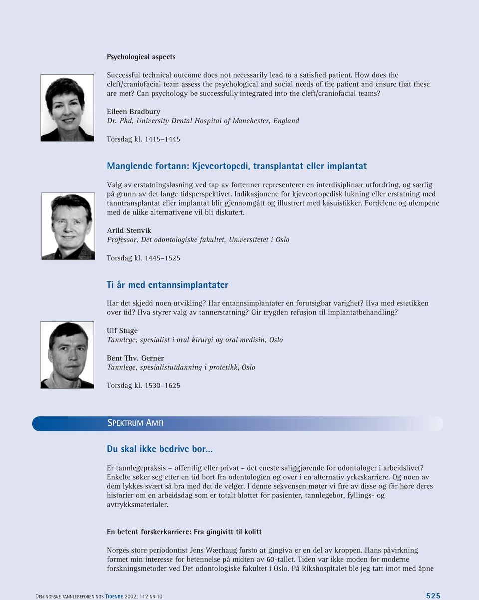 Can psychology be successfully integrated into the cleft/craniofacial teams? Eileen Bradbury Dr. Phd, University Dental Hospital of Manchester, England Torsdag kl.
