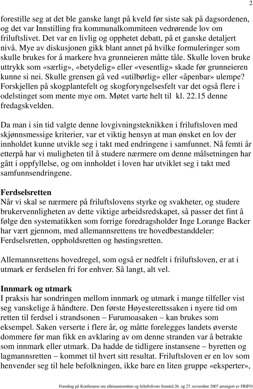 Skulle loven bruke uttrykk som «særlig», «betydelig» eller «vesentlig» skade før grunneieren kunne si nei. Skulle grensen gå ved «utilbørlig» eller «åpenbar» ulempe?