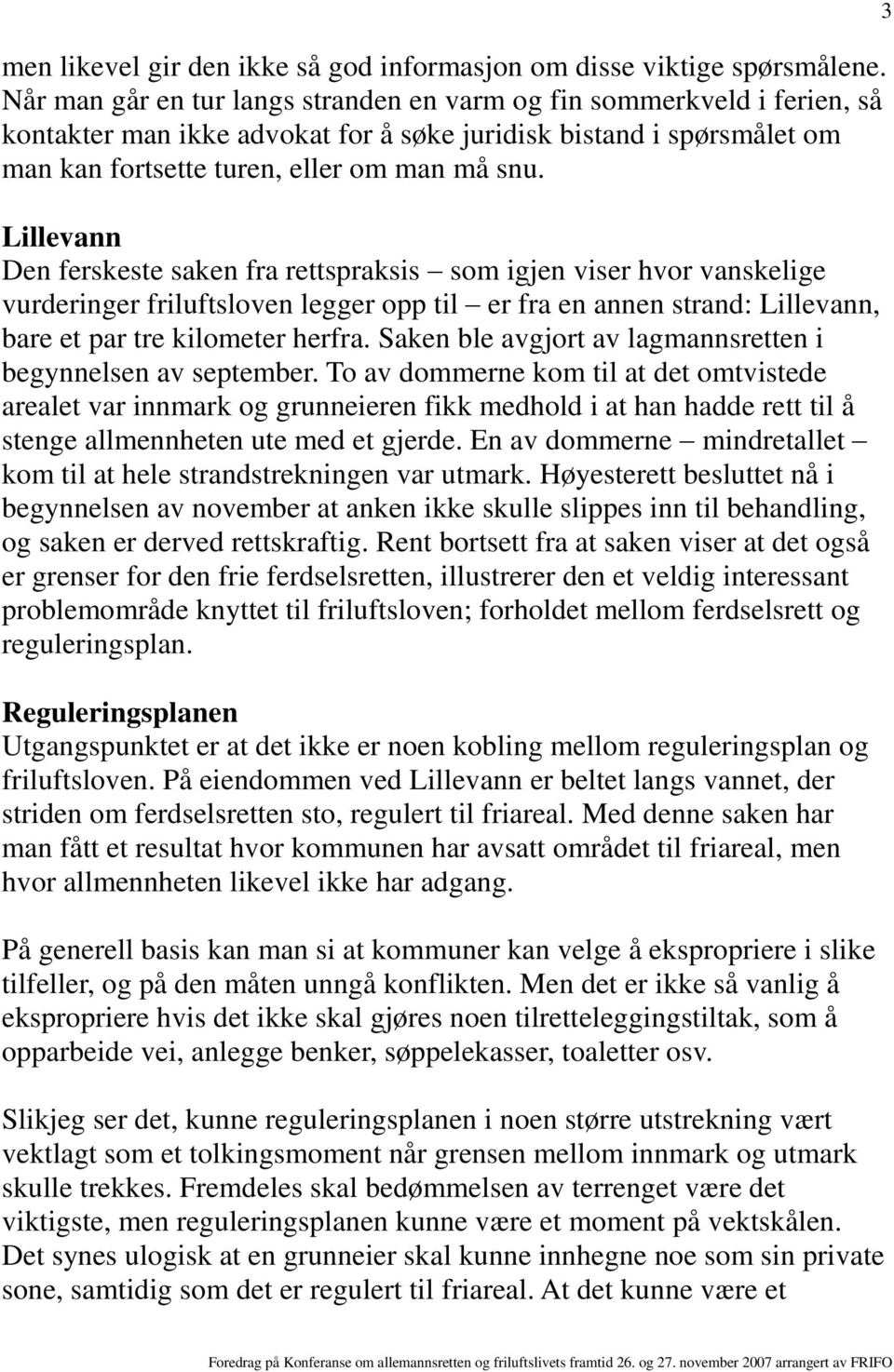 Lillevann Den ferskeste saken fra rettspraksis som igjen viser hvor vanskelige vurderinger friluftsloven legger opp til er fra en annen strand: Lillevann, bare et par tre kilometer herfra.