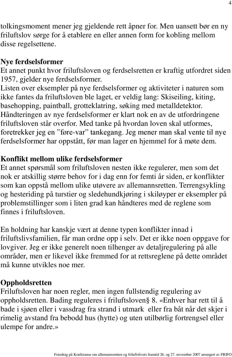 Listen over eksempler på nye ferdselsformer og aktiviteter i naturen som ikke fantes da friluftsloven ble laget, er veldig lang: Skiseiling, kiting, basehopping, paintball, grotteklatring, søking med