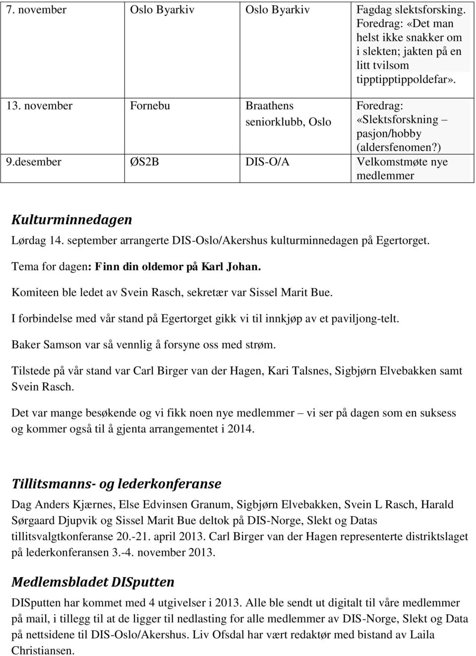 september arrangerte DIS-Oslo/Akershus kulturminnedagen på Egertorget. Tema for dagen: Finn din oldemor på Karl Johan. Komiteen ble ledet av Svein Rasch, sekretær var Sissel Marit Bue.