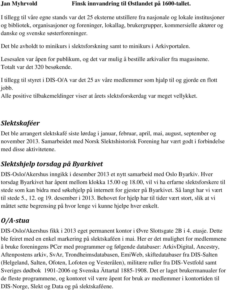 og svenske søsterforeninger. Det ble avholdt to minikurs i slektsforskning samt to minikurs i Arkivportalen. Lesesalen var åpen for publikum, og det var mulig å bestille arkivalier fra magasinene.