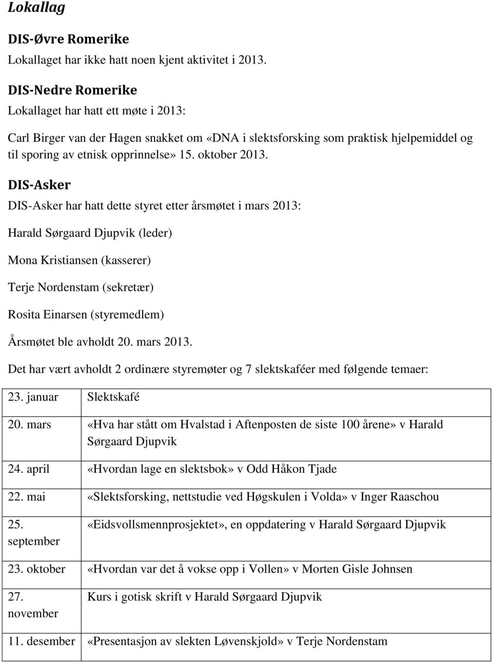 DIS-Asker DIS-Asker har hatt dette styret etter årsmøtet i mars 2013: Harald Sørgaard Djupvik (leder) Mona Kristiansen (kasserer) Terje Nordenstam (sekretær) Rosita Einarsen (styremedlem) Årsmøtet