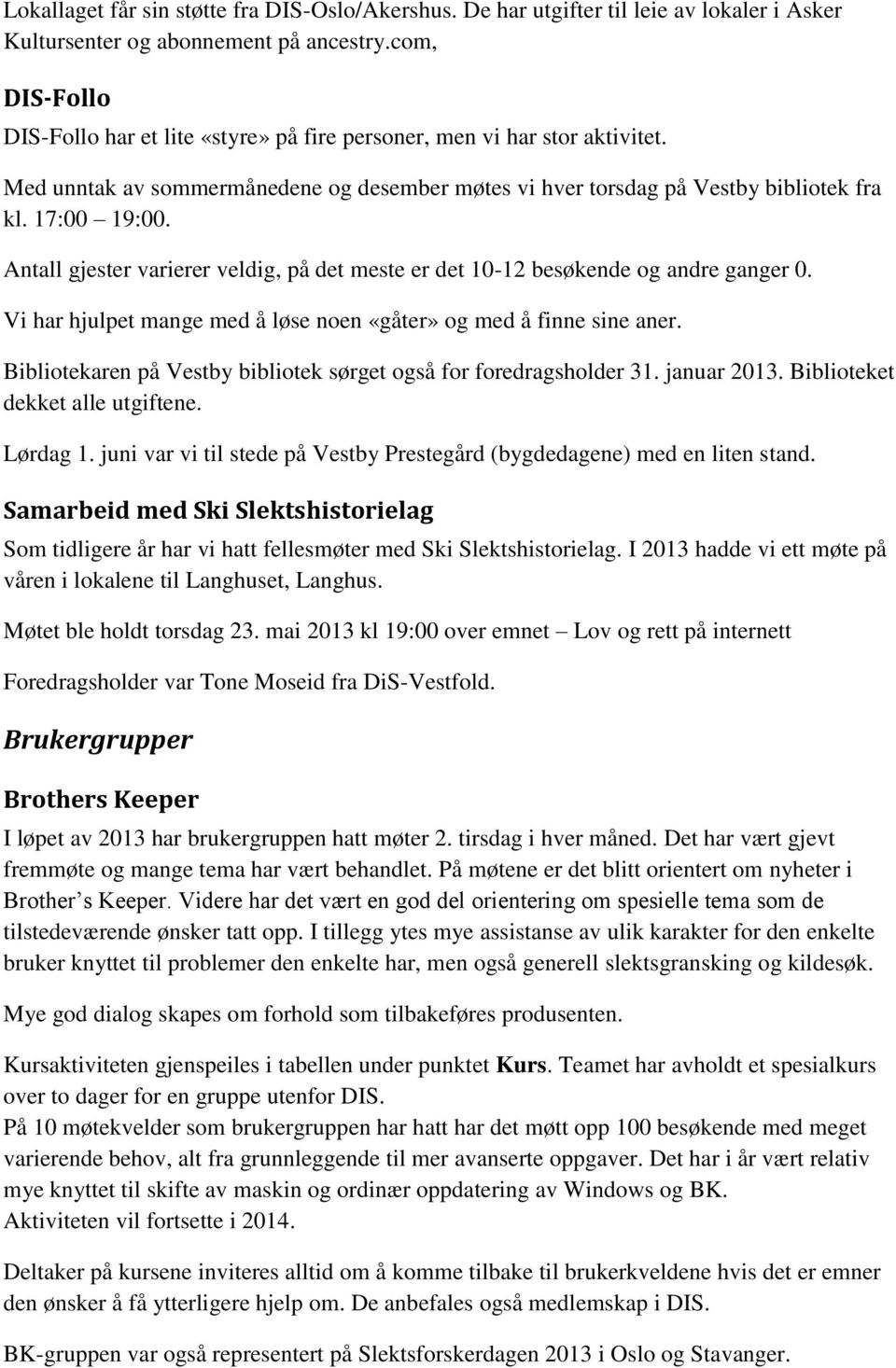 Antall gjester varierer veldig, på det meste er det 10-12 besøkende og andre ganger 0. Vi har hjulpet mange med å løse noen «gåter» og med å finne sine aner.