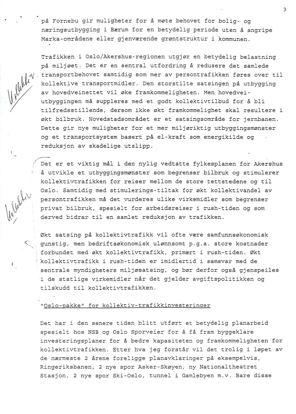 Det er en sentral utfordring à redusere det samlede transportbehovet samtidig som mer av persontrafikken føres over til ~ kollektive transportmidler.