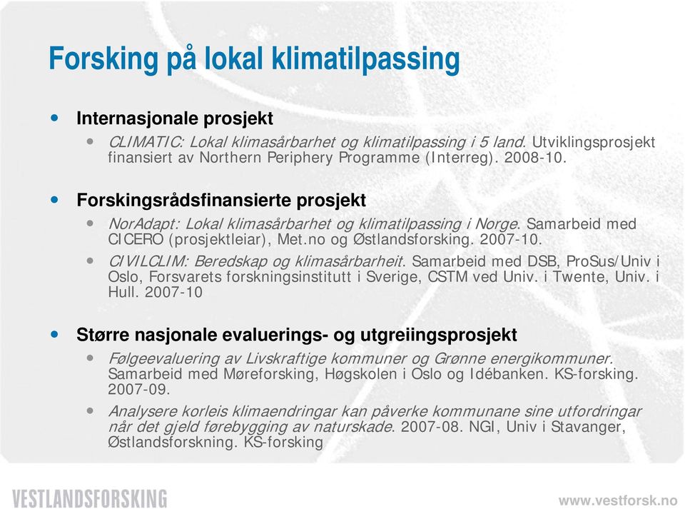 CIVILCLIM: Beredskap og klimasårbarheit. Samarbeid med DSB, ProSus/Univ i Oslo, Forsvarets forskningsinstitutt i Sverige, CSTM ved Univ. i Twente, Univ. i Hull.