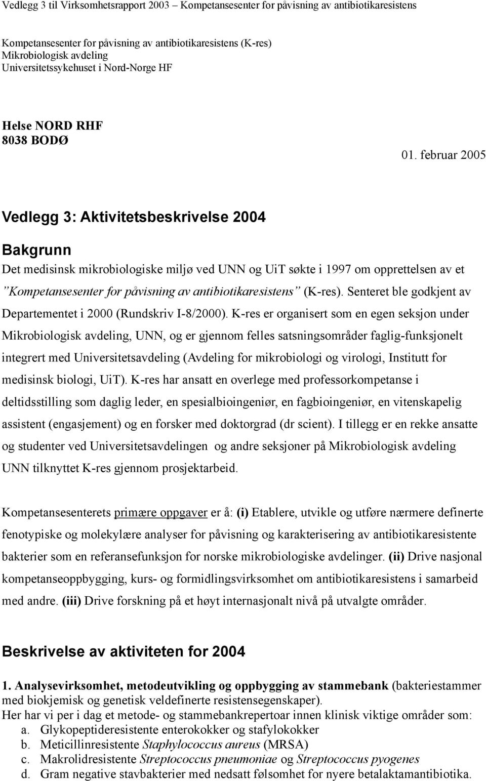 februar 2005 Vedlegg 3: Aktivitetsbeskrivelse 2004 Bakgrunn Det medisinsk mikrobiologiske miljø ved UNN og UiT søkte i 1997 om opprettelsen av et Kompetansesenter for påvisning av