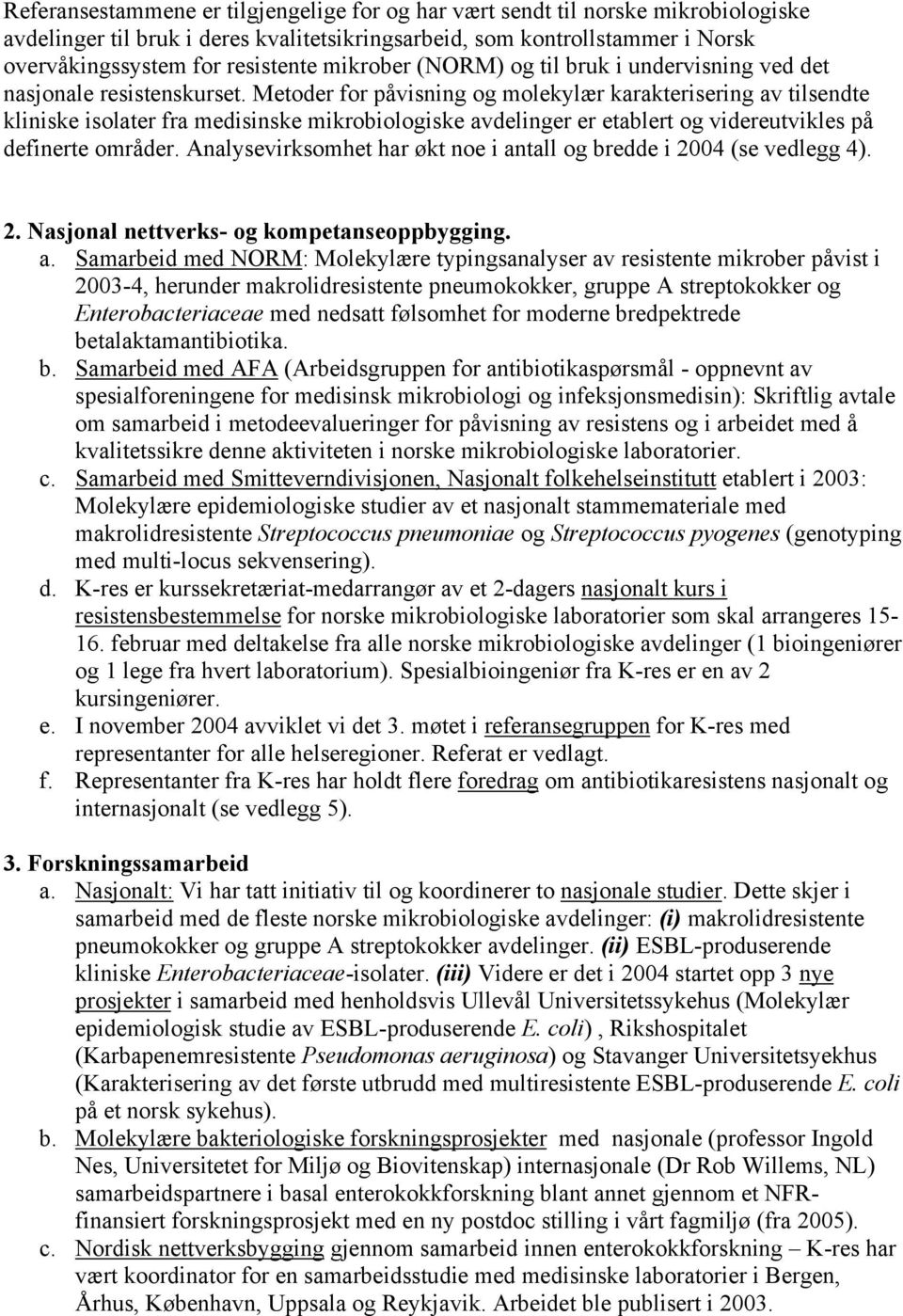 Metoder for påvisning og molekylær karakterisering av tilsendte kliniske isolater fra medisinske mikrobiologiske avdelinger er etablert og videreutvikles på definerte områder.