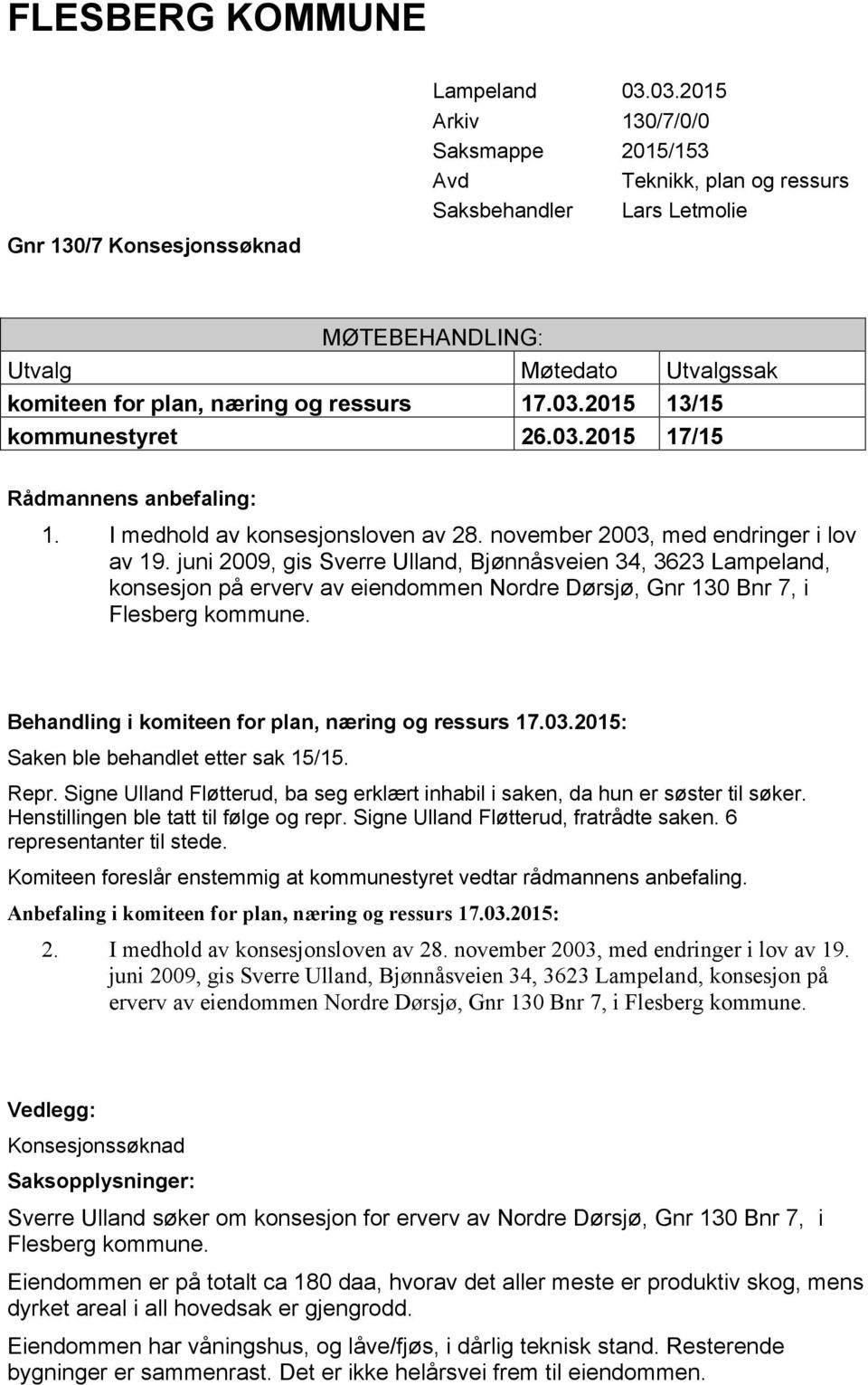 03.2015 17/15 Rådmannens anbefaling: 1. I medhold av konsesjonsloven av 28. november 2003, med endringer i lov av 19.